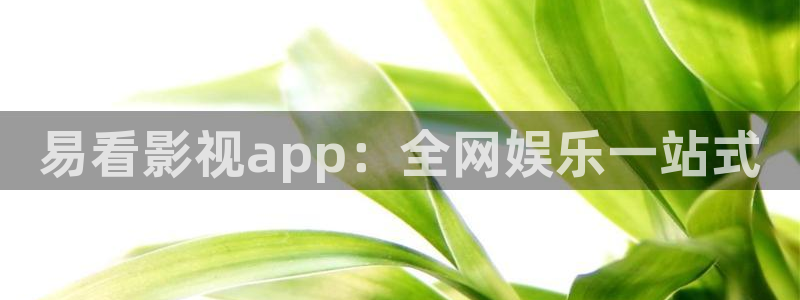 九七色伦综合在线影院：易看影视app：全网娱乐一站式