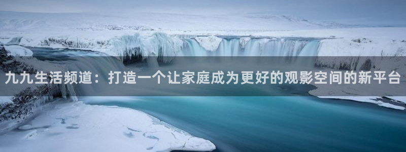 九七七影院：九九生活频道：打造一个让家庭成为更好的观影空间的新平台
